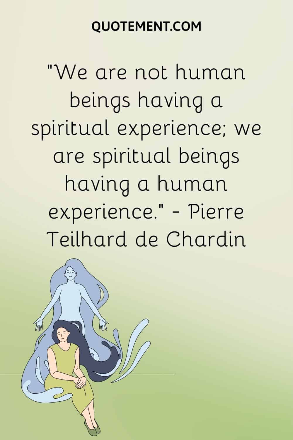 We are not human beings having a spiritual experience