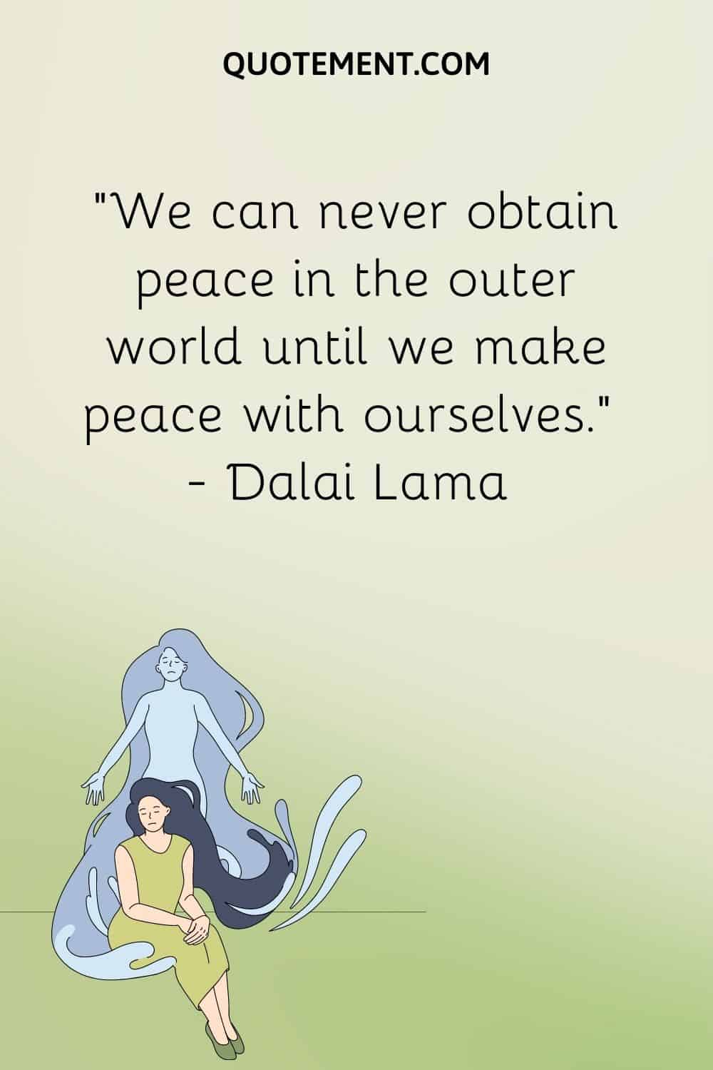 We can never obtain peace in the outer world until we make peace with ourselves