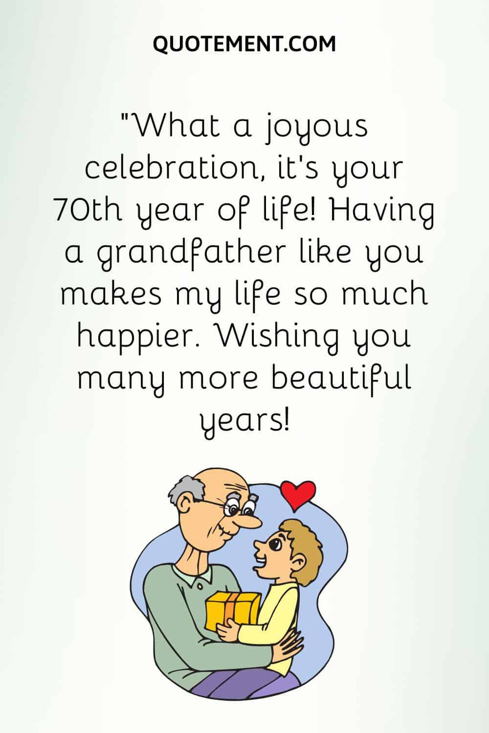 “What a joyous celebration, it’s your 70th year of life! Having a grandfather like you makes my life so much happier. Wishing you many more beautiful years!