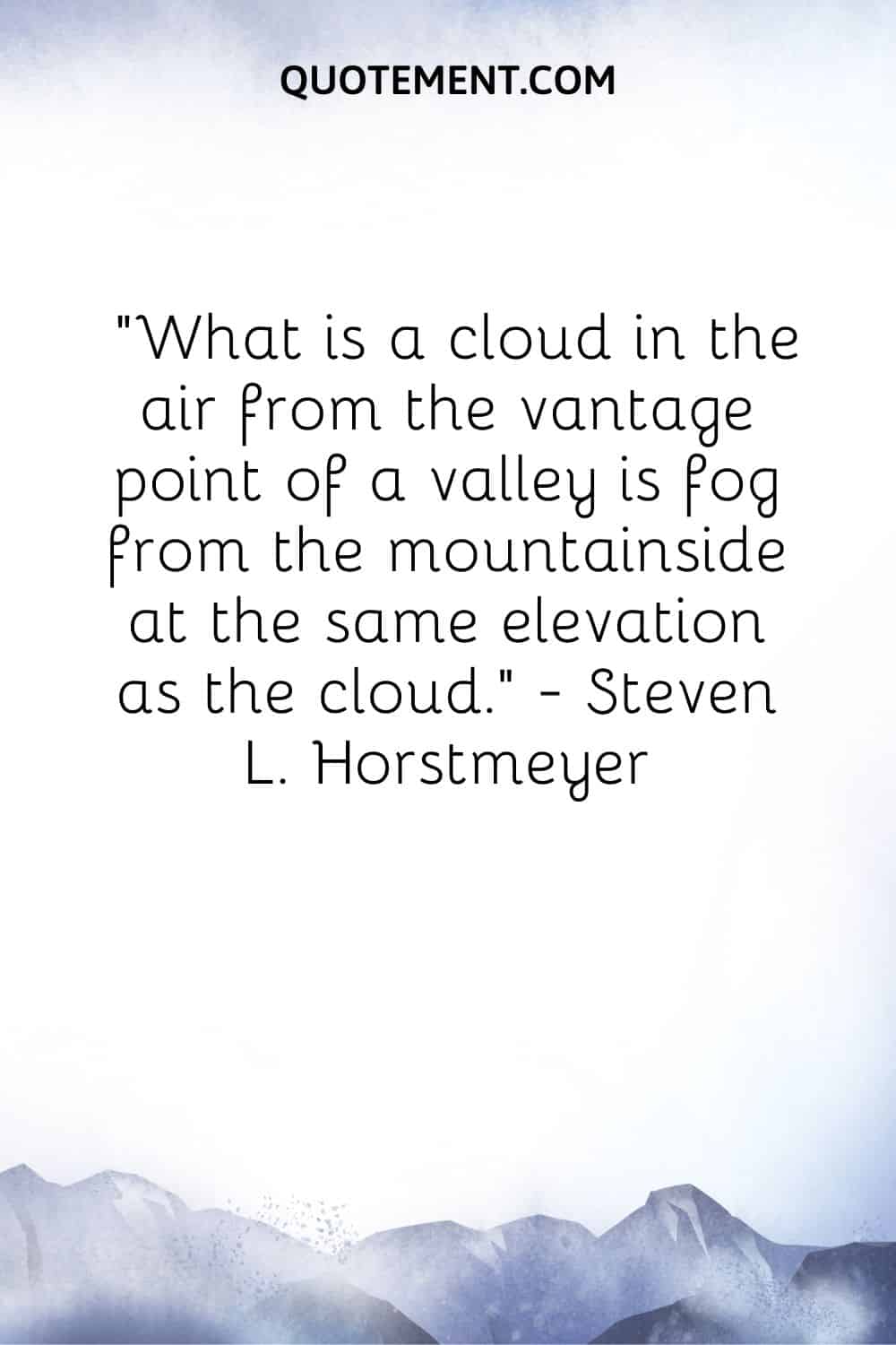 What is a cloud in the air from the vantage point of a valley is fog from the mountainside at the same elevation as the cloud