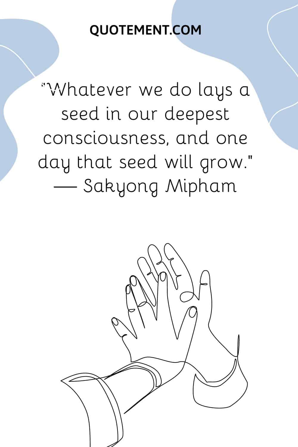 Whatever we do lays a seed in our deepest consciousness, and one day that seed will grow