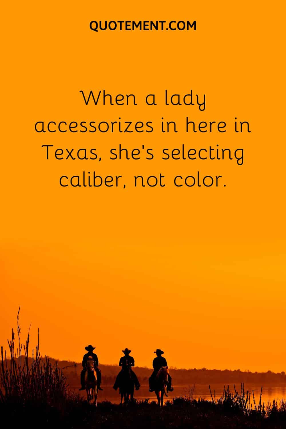 When a lady accessorizes in here in Texas, she’s selecting caliber, not color.