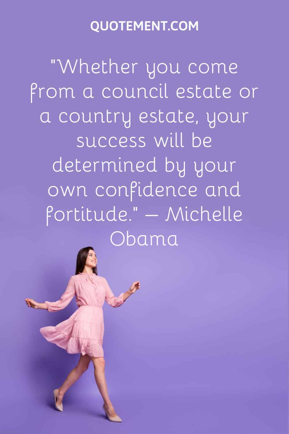 Whether you come from a council estate or a country estate, your success will be determined by your own confidence and fortitude