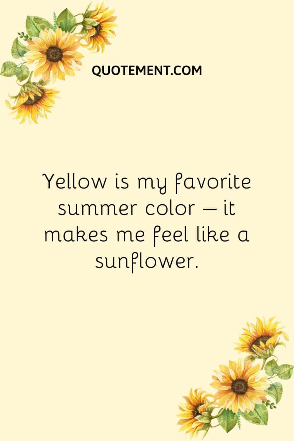 Yellow is my favorite summer color – it makes me feel like a sunflower.