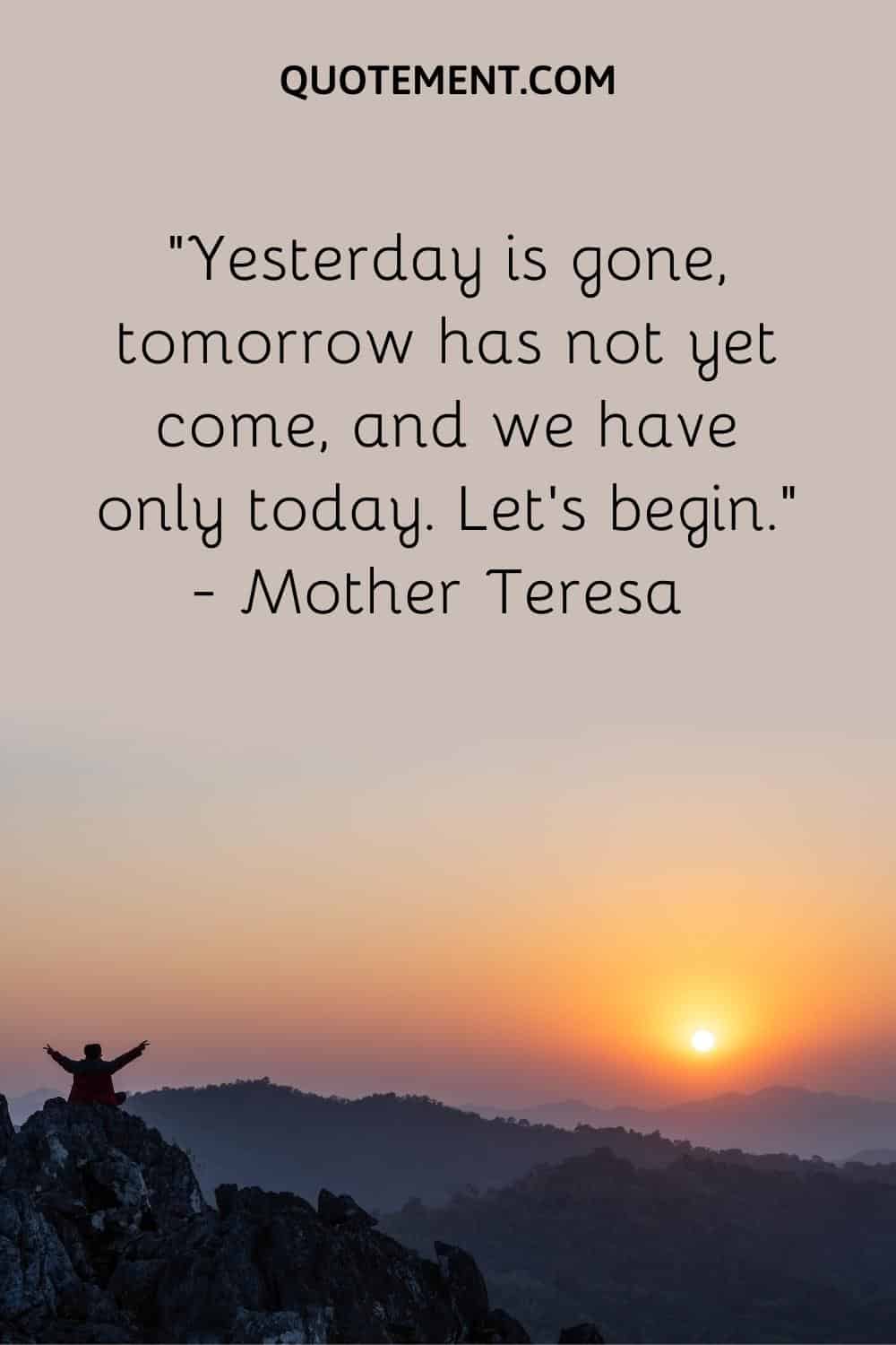 Yesterday is gone, tomorrow has not yet come, and we have only today