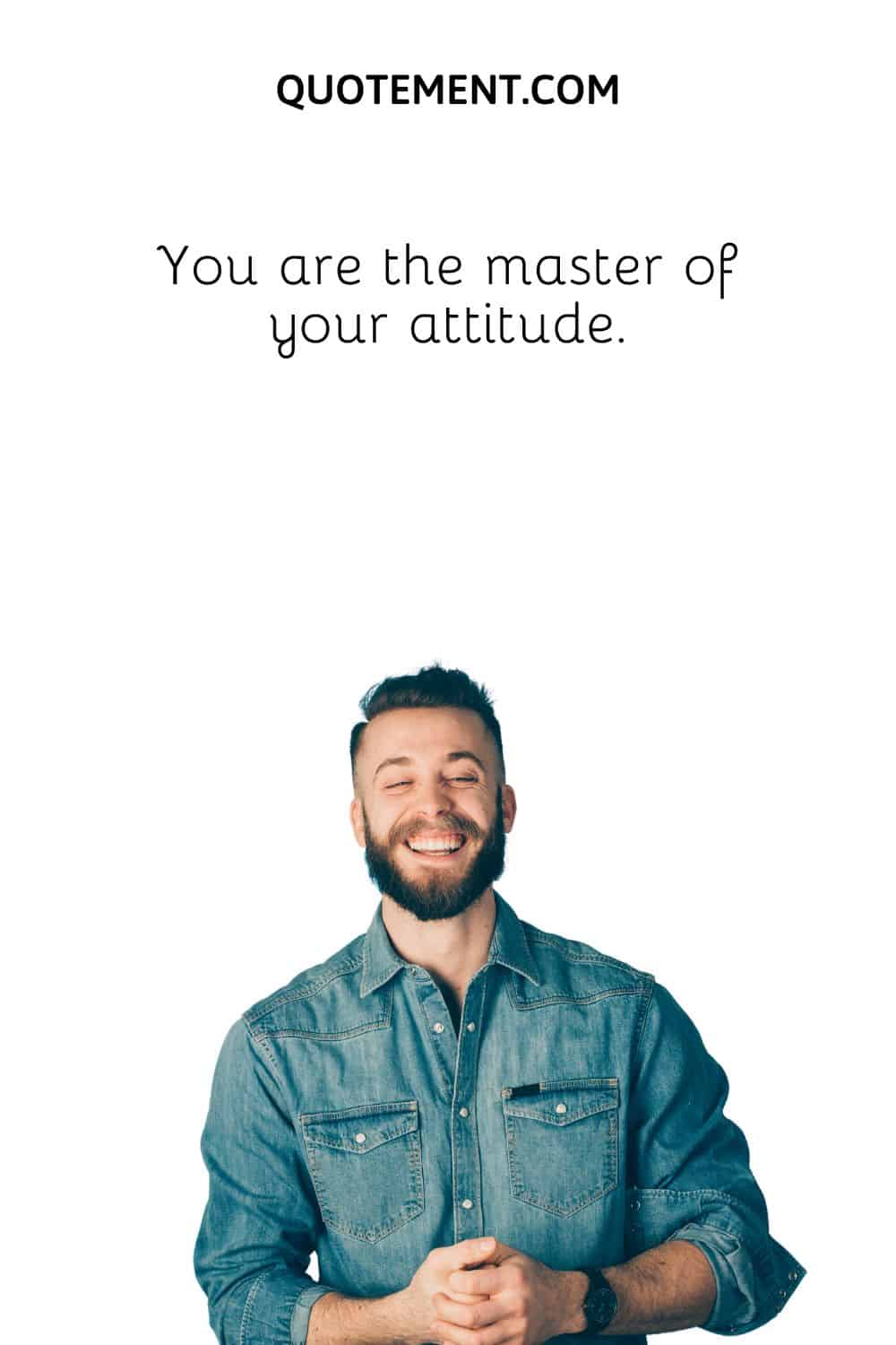 You are the master of your attitude