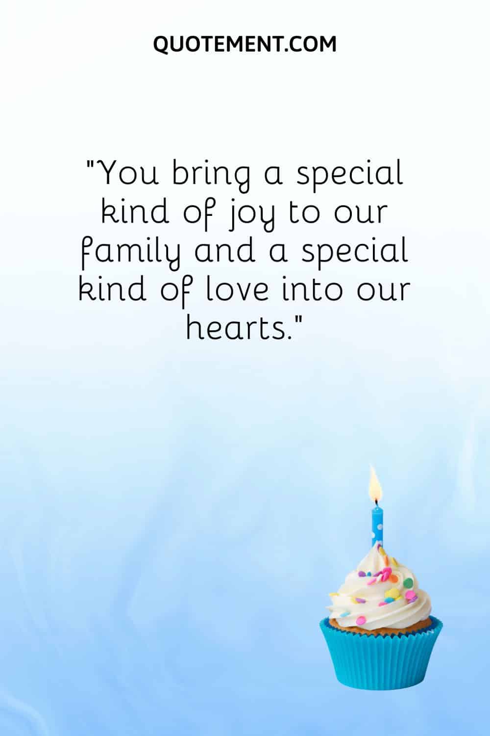 “You bring a special kind of joy to our family and a special kind of love into our hearts.”