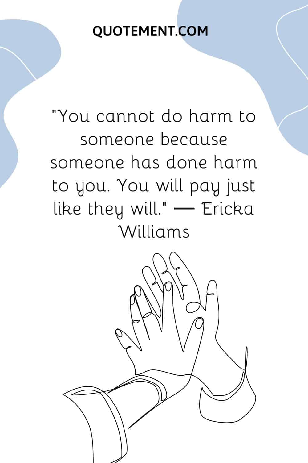 You cannot do harm to someone because someone has done harm to you. You will pay just like they will