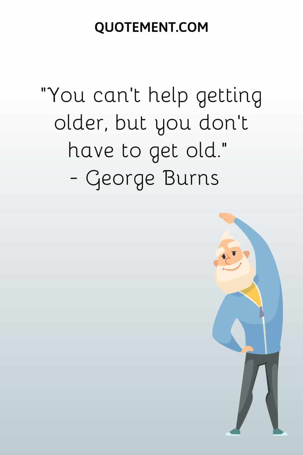 You can’t help getting older, but you don’t have to get old