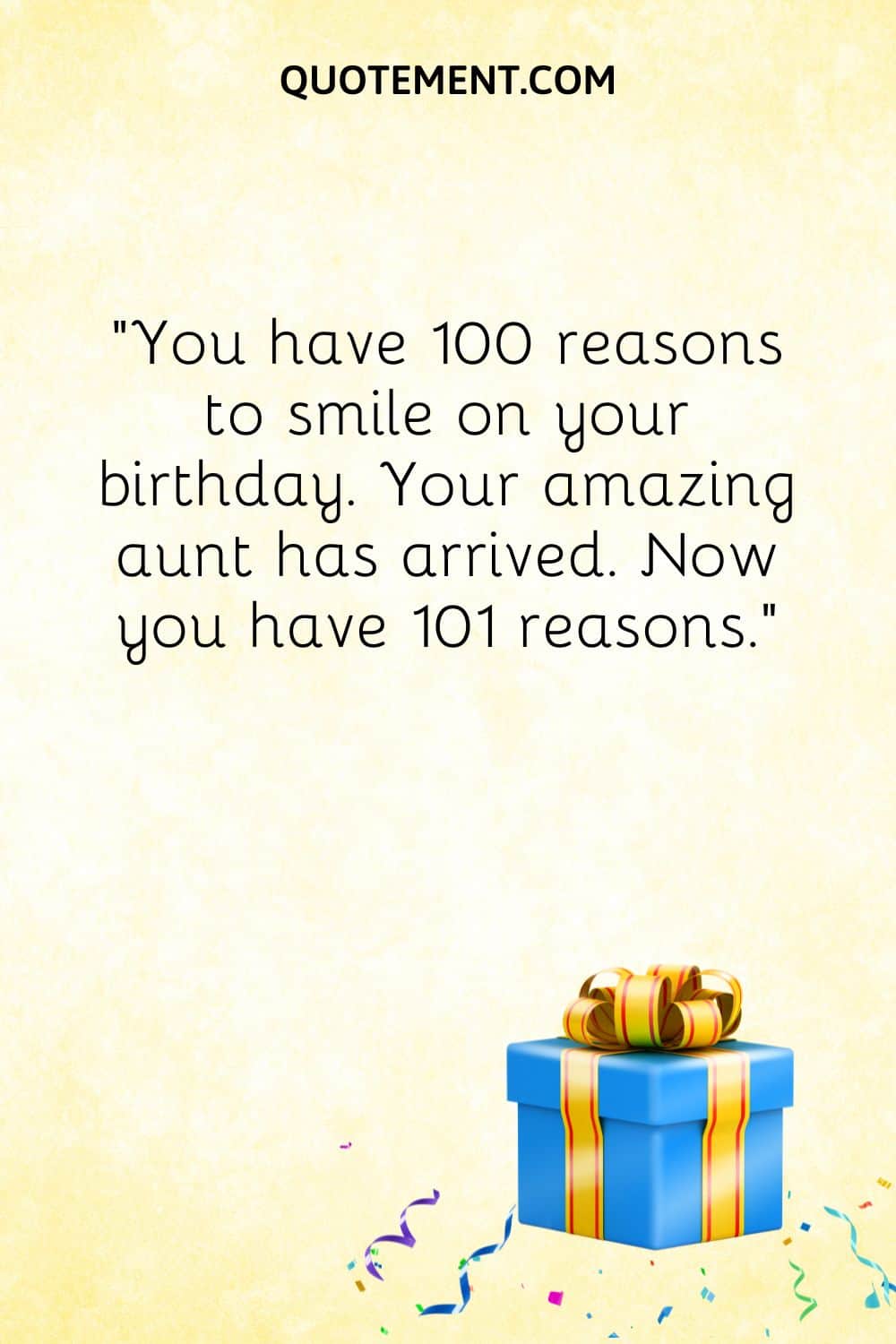 “You have 100 reasons to smile on your birthday. Your amazing aunt has arrived. Now you have 101 reasons.”