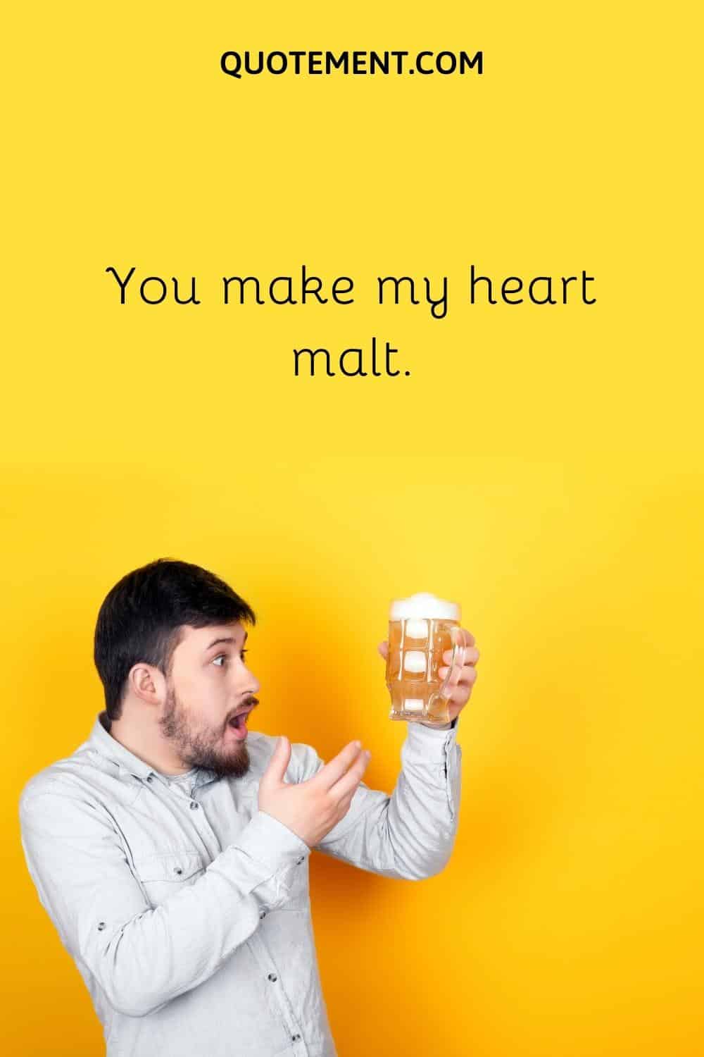 You make my heart malt.