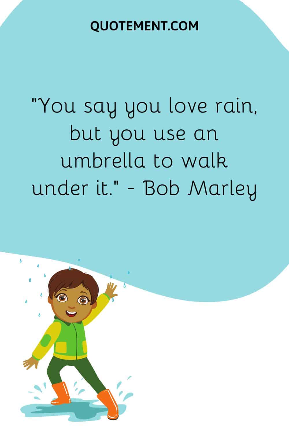 You say you love rain, but you use an umbrella to walk under it