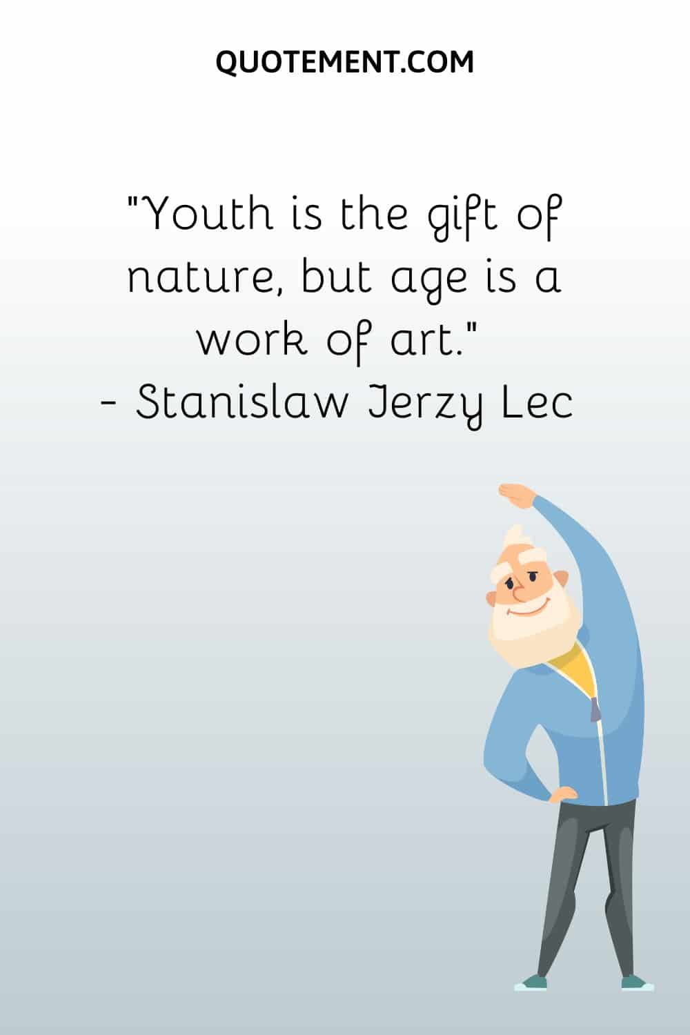 Youth is the gift of nature, but age is a work of art