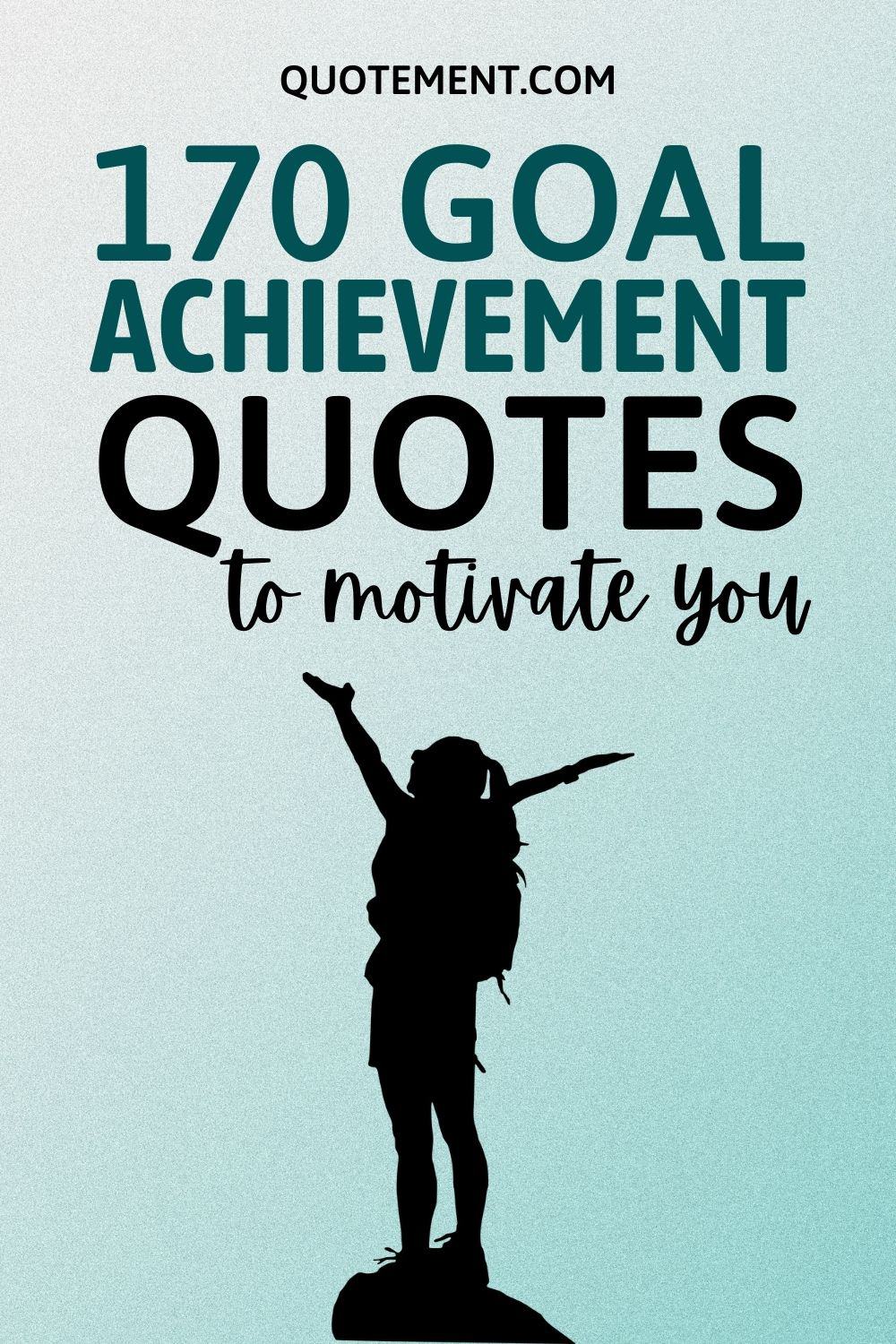 170 Genius Goal Achievement Quotes To Help You Succeed