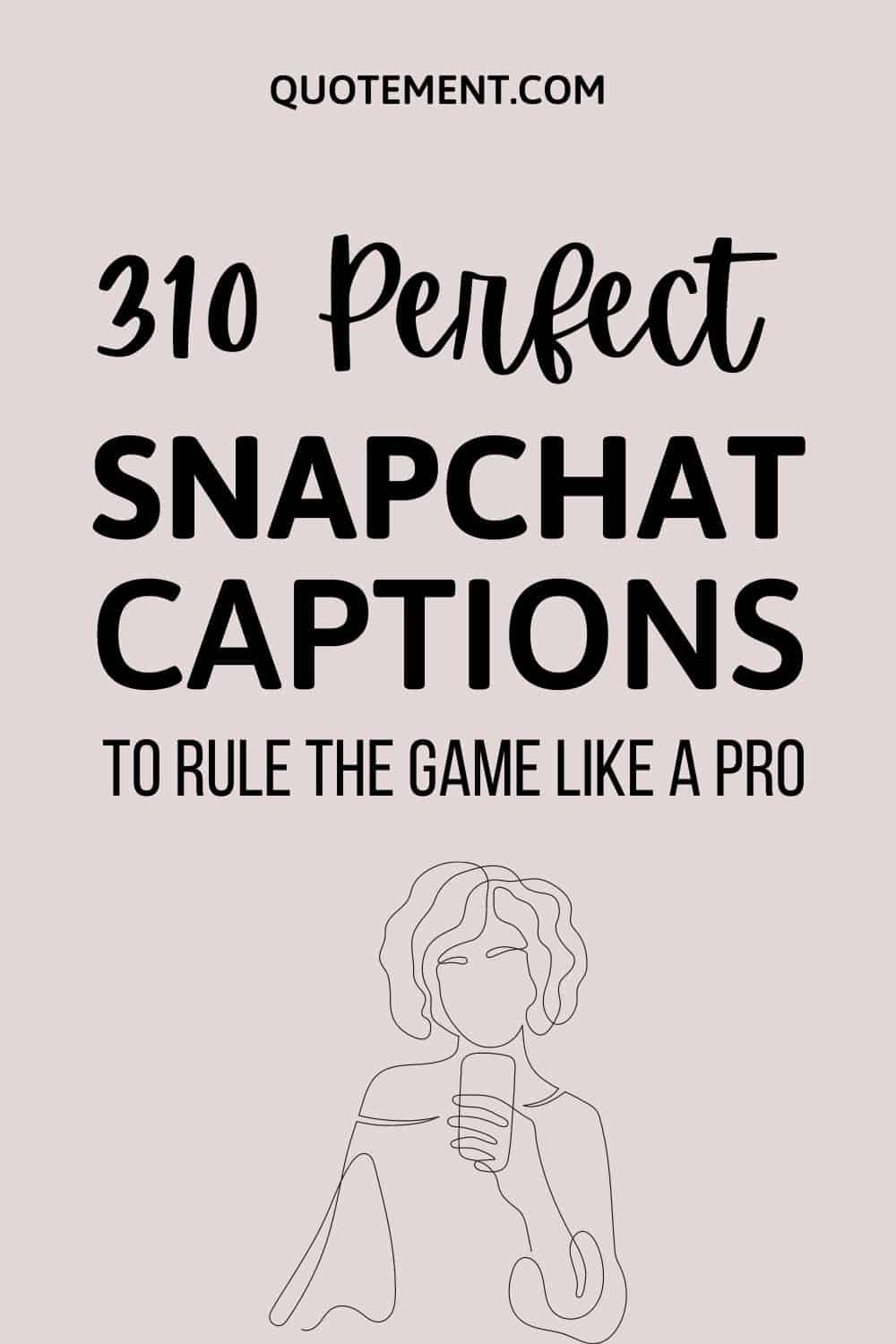 310 Perfect Snapchat Captions To Rule The Game Like A Pro
