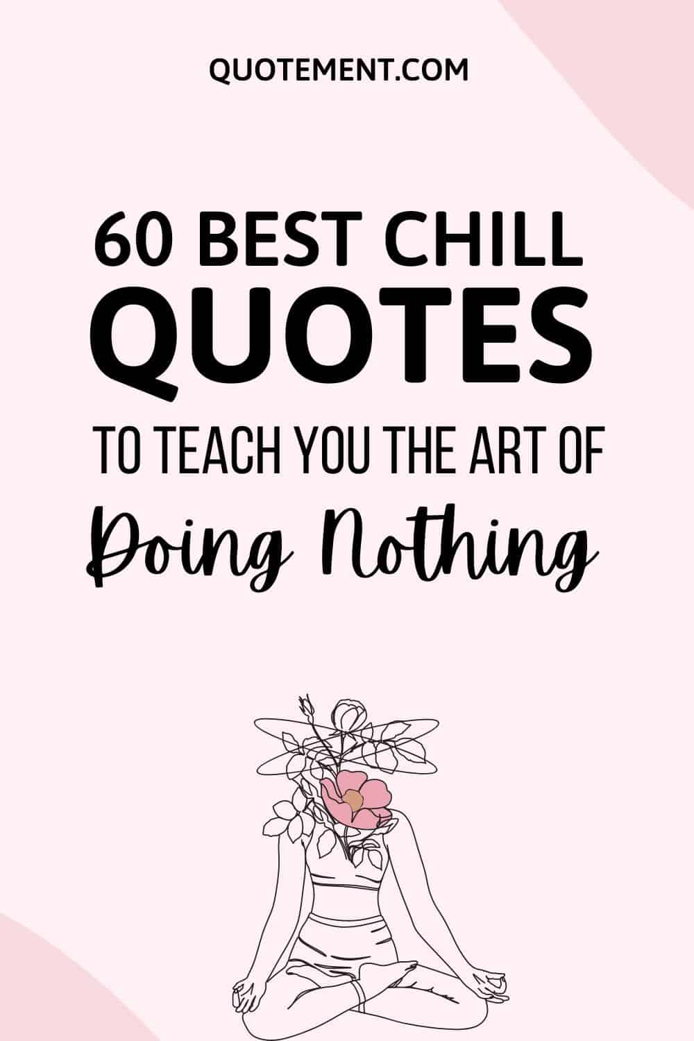 60 Best Chill Quotes To Teach You The Art Of Doing Nothing