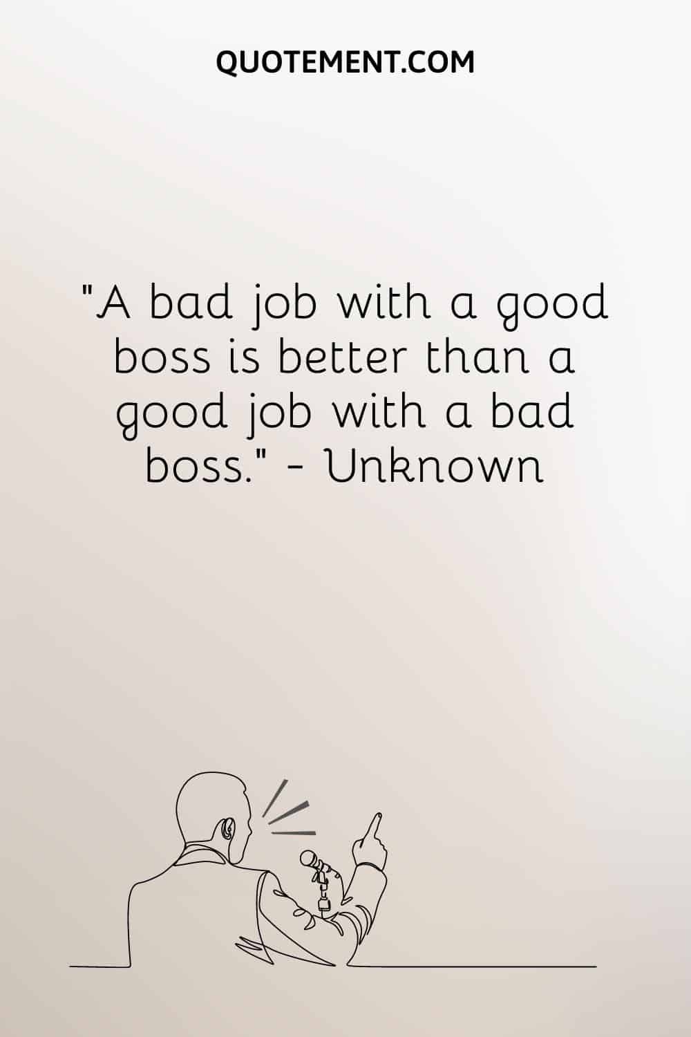 A bad job with a good boss is better than a good job with a bad boss