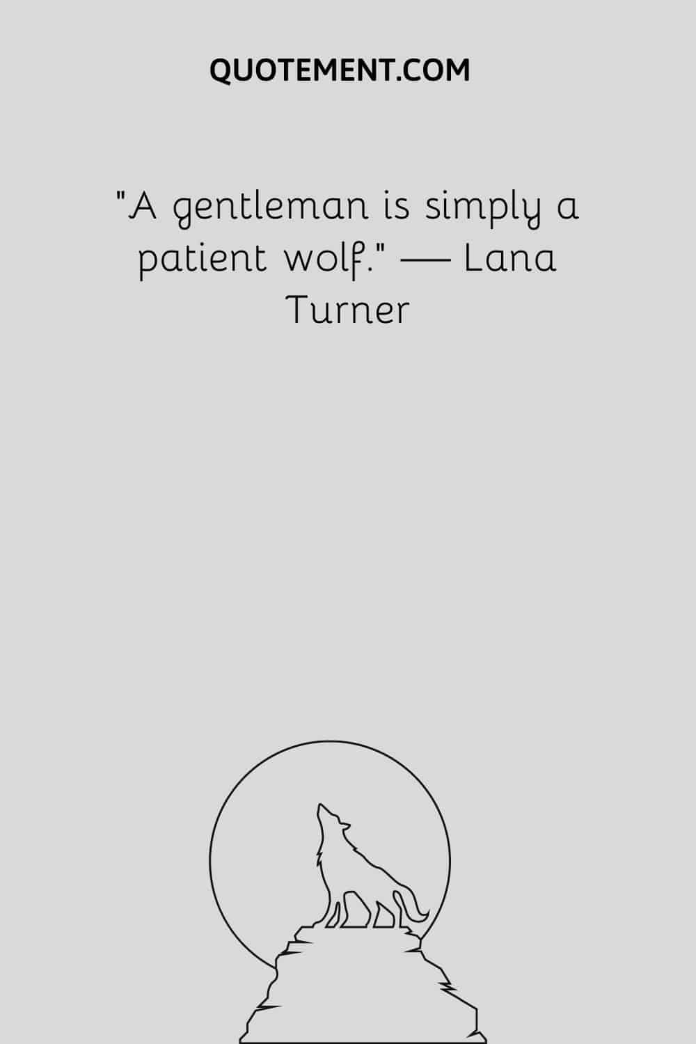 A gentleman is simply a patient wolf