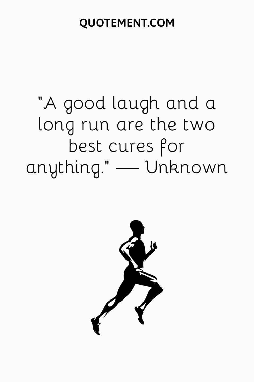 A good laugh and a long run are the two best cures for anything