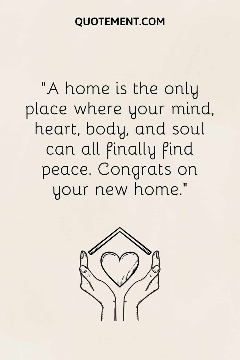 A home is the only place where your mind, heart, body, and soul can all finally find peace