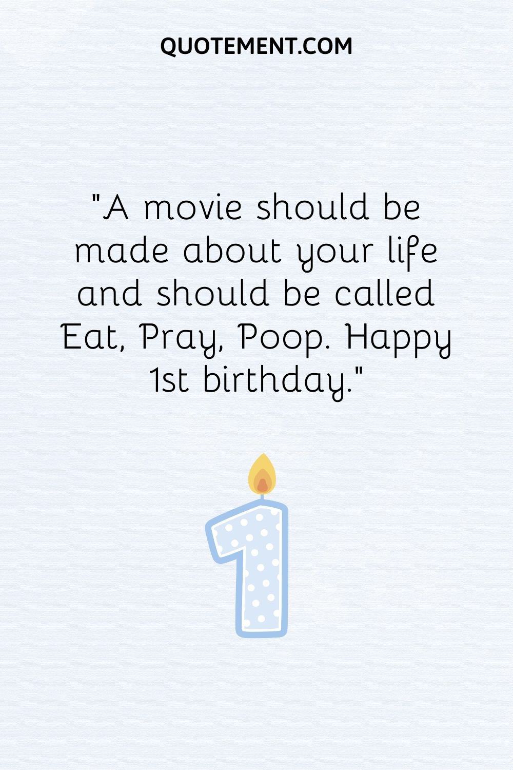 A movie should be made about your life and should be called Eat, Pray, Poop