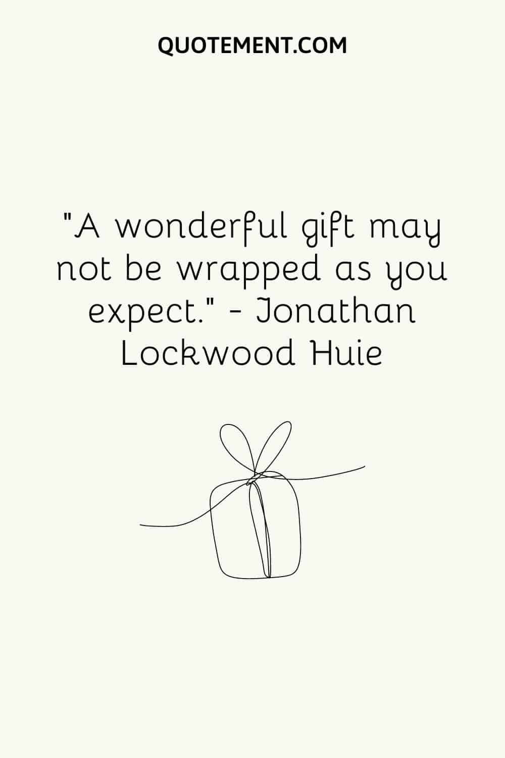 A wonderful gift may not be wrapped as you expect