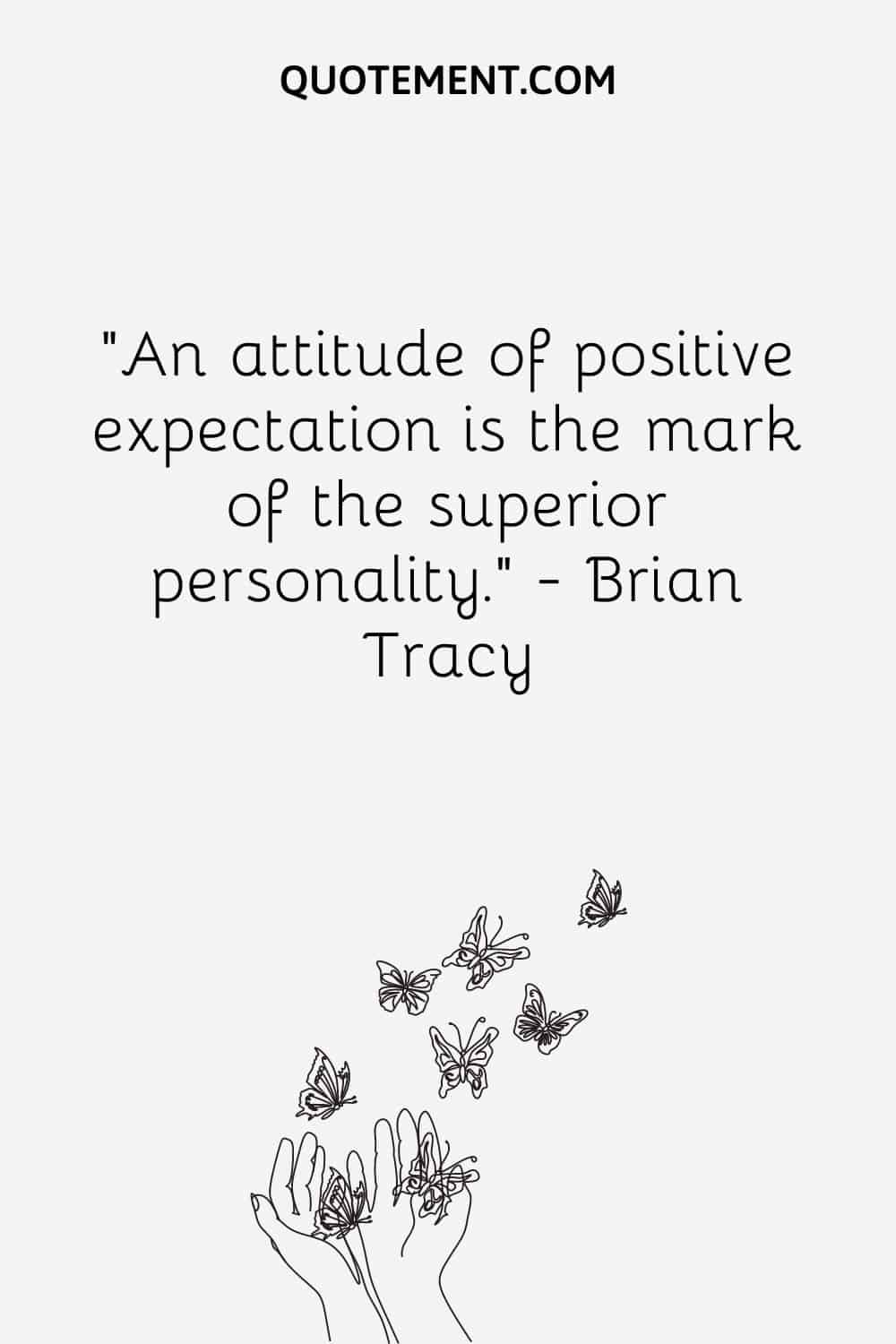 An attitude of positive expectation is the mark of the superior personality