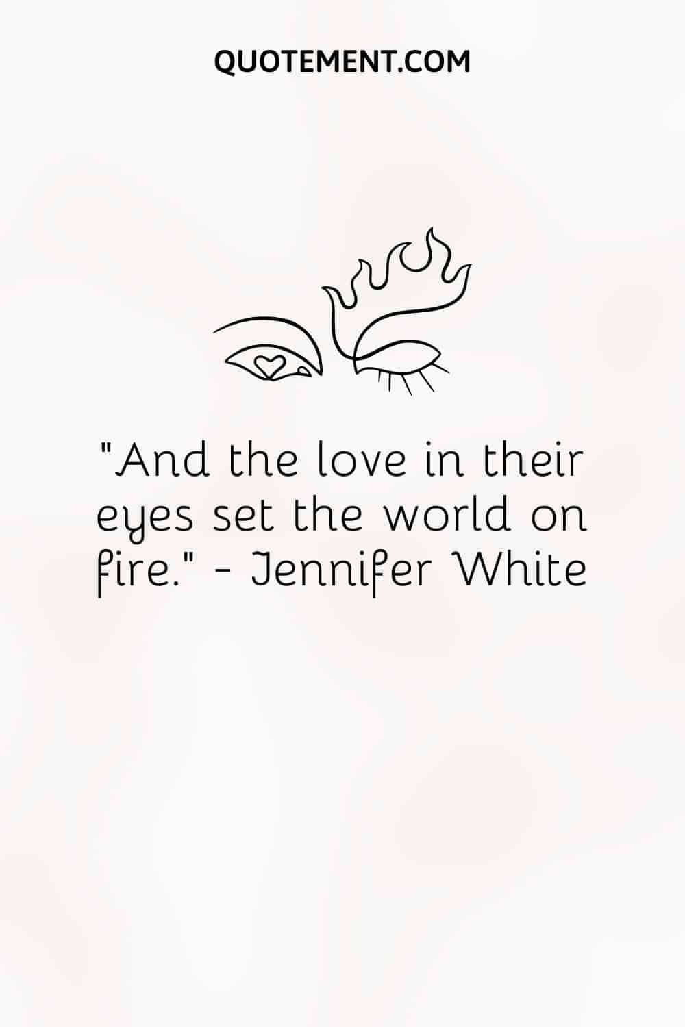 And the love in their eyes set the world on fire