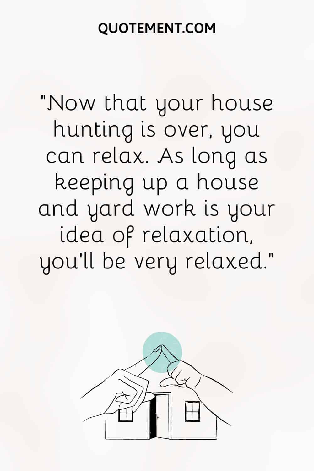 As long as keeping up a house and yard work is your idea of relaxation, you’ll be very relaxed