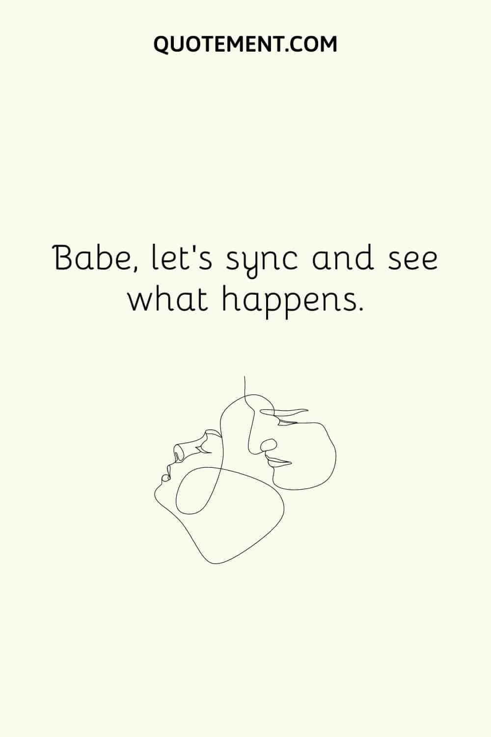 Babe, let's sync and see what happens