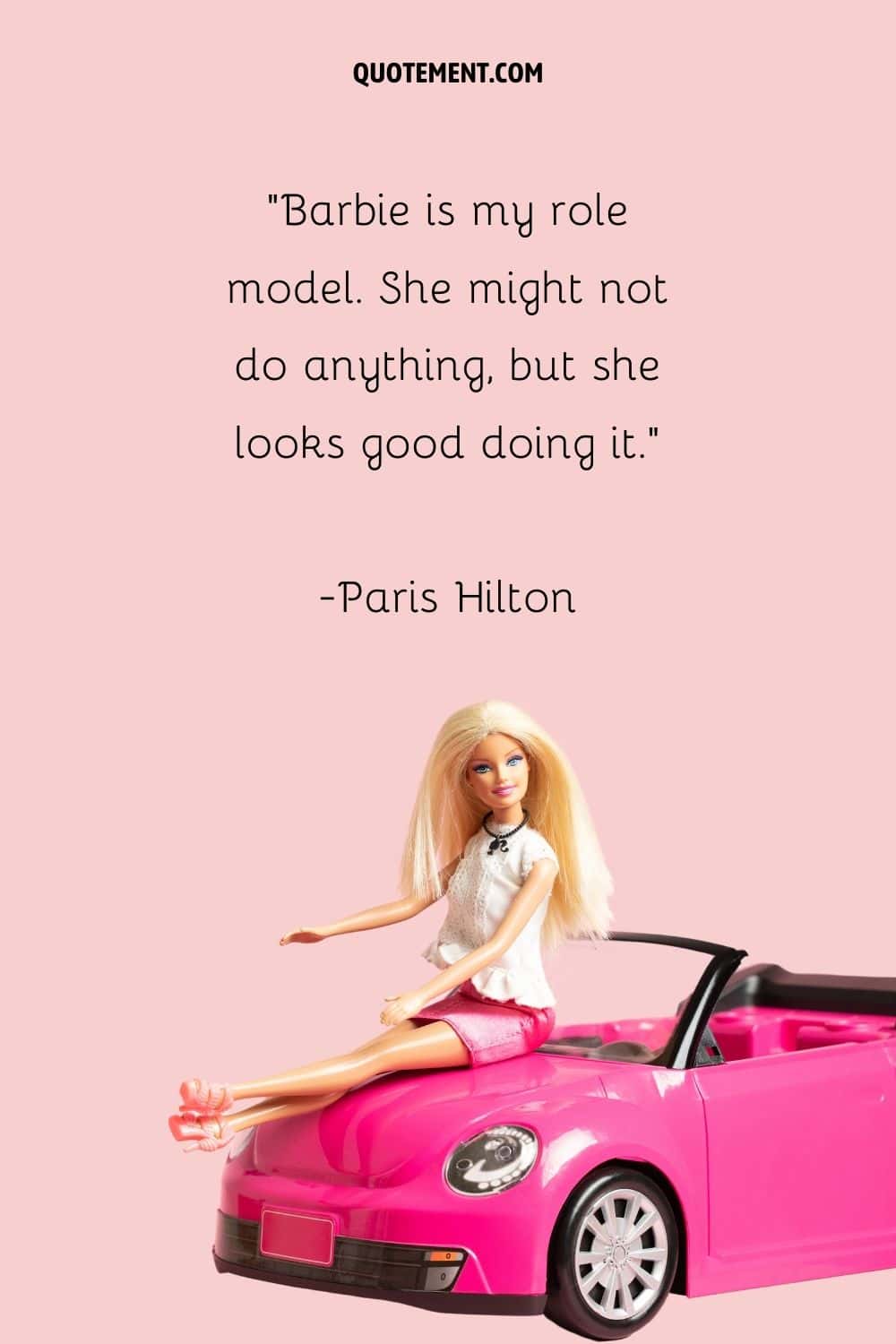 Barbie is my role model. She might not do anything, but she looks good doing it.