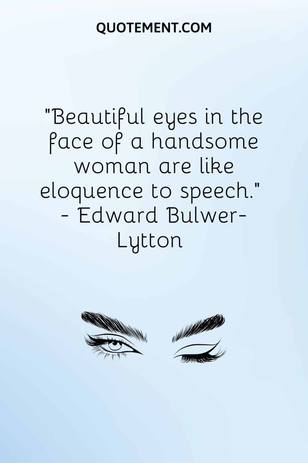 Beautiful eyes in the face of a handsome woman are like eloquence to speech