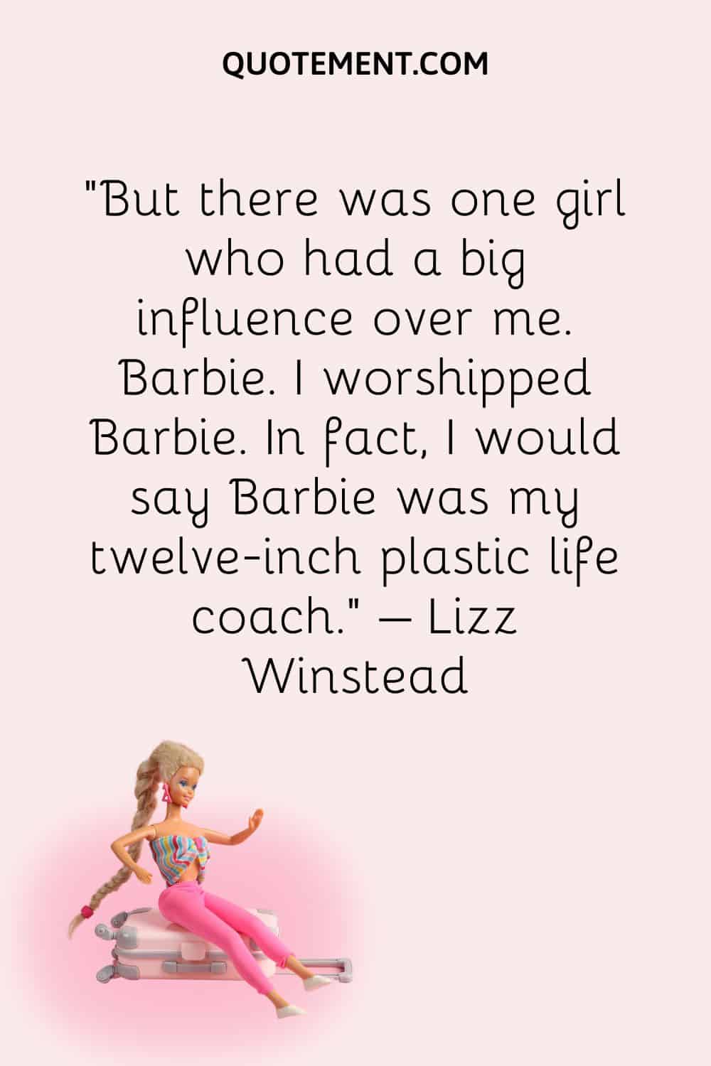 But there was one girl who had a big influence over me. Barbie
