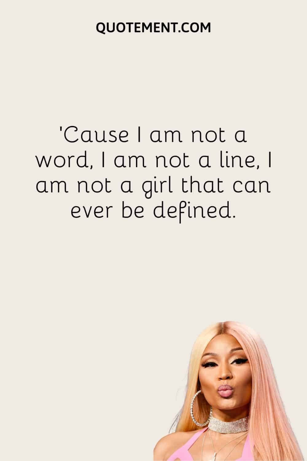 Cause I am not a word, I am not a line, I am not a girl that can ever be defined