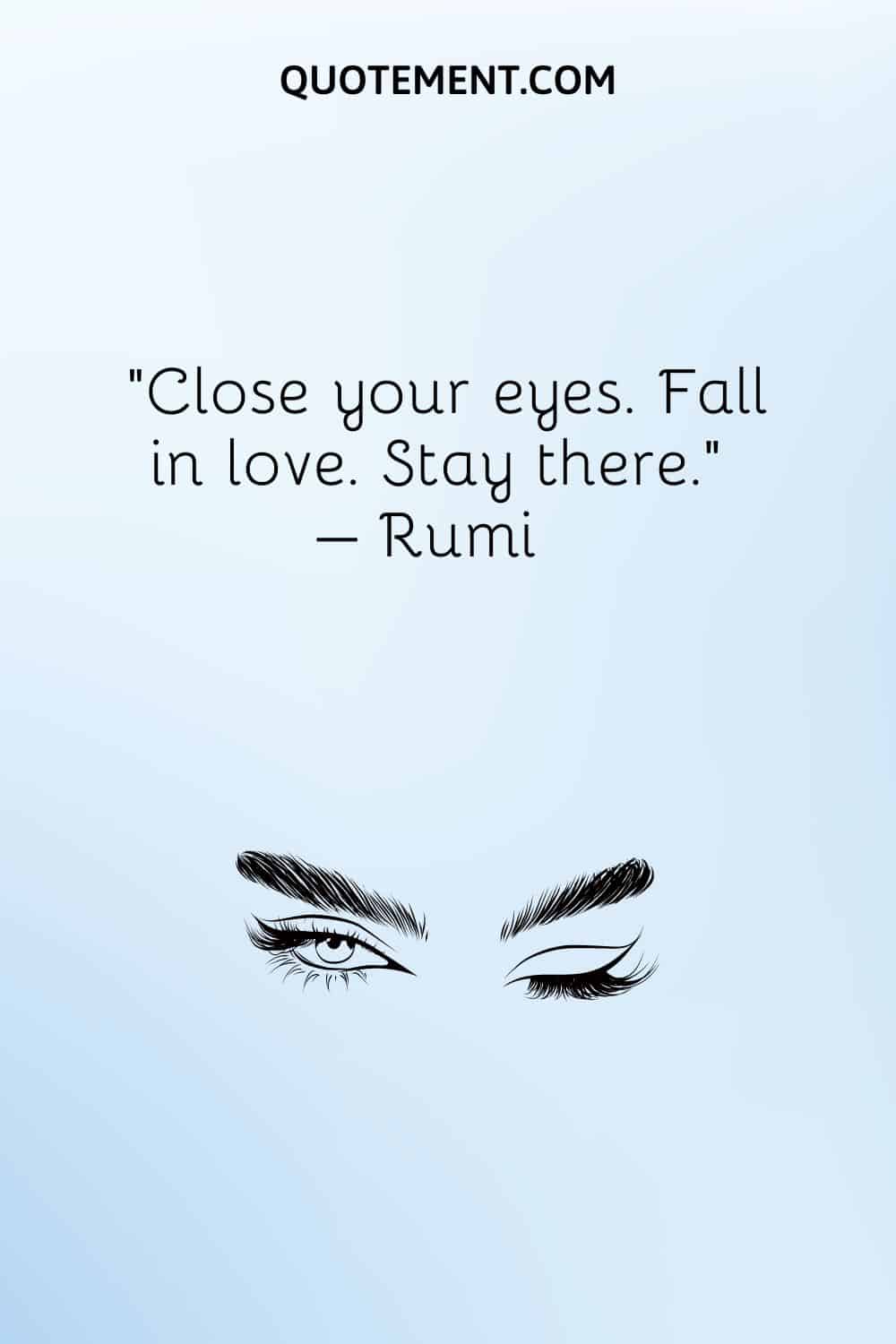Close your eyes. Fall in love. Stay there