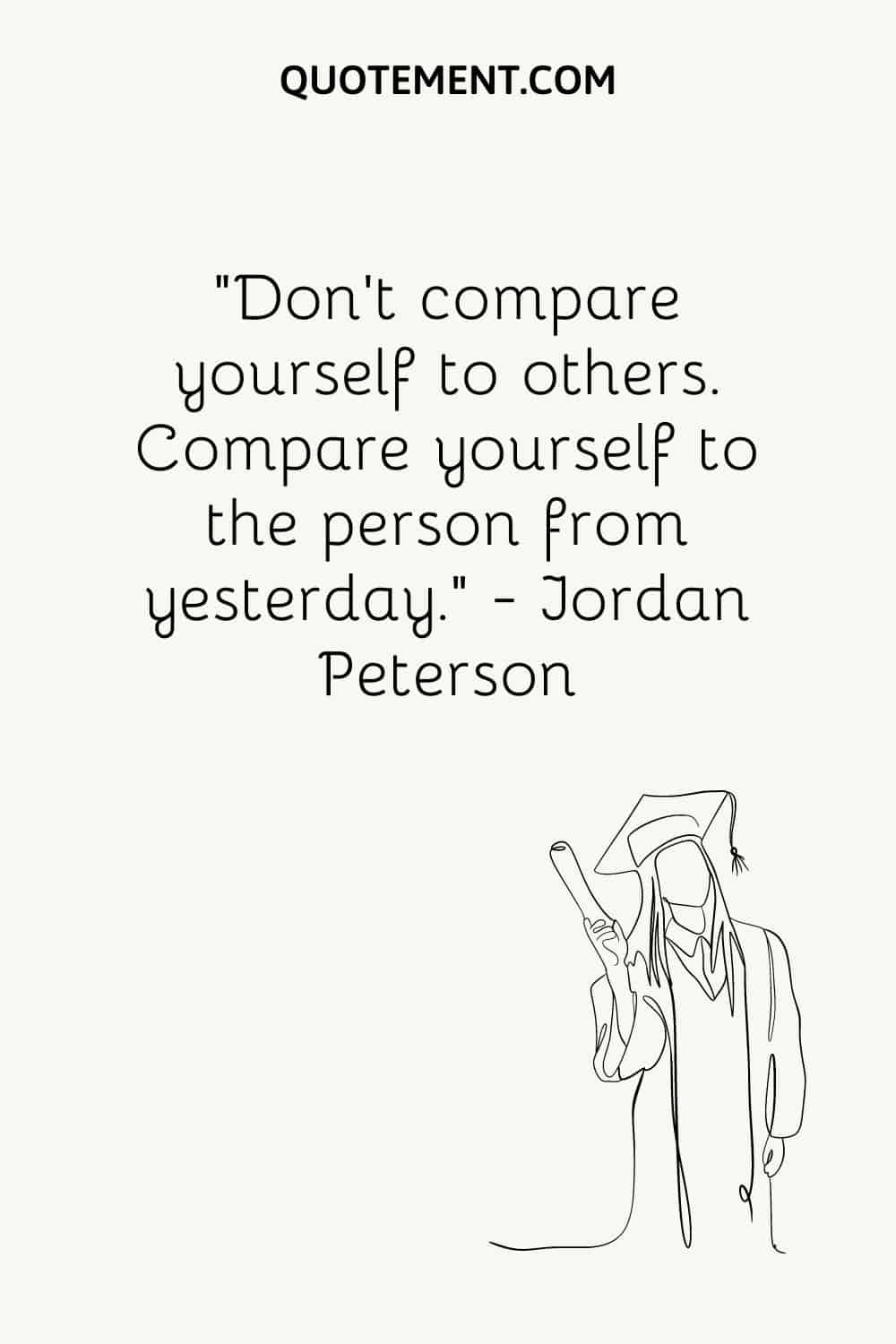 Compare yourself to the person from yesterday.