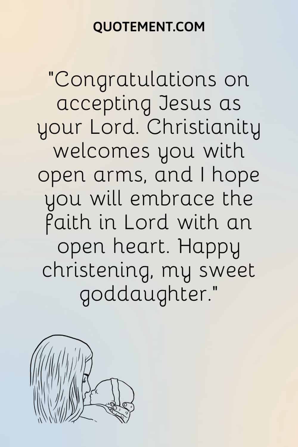 “Congratulations on accepting Jesus as your Lord. Christianity welcomes you with open arms, and I hope you will embrace the faith in Lord with an open heart. Happy christening, my sweet goddaughter.”