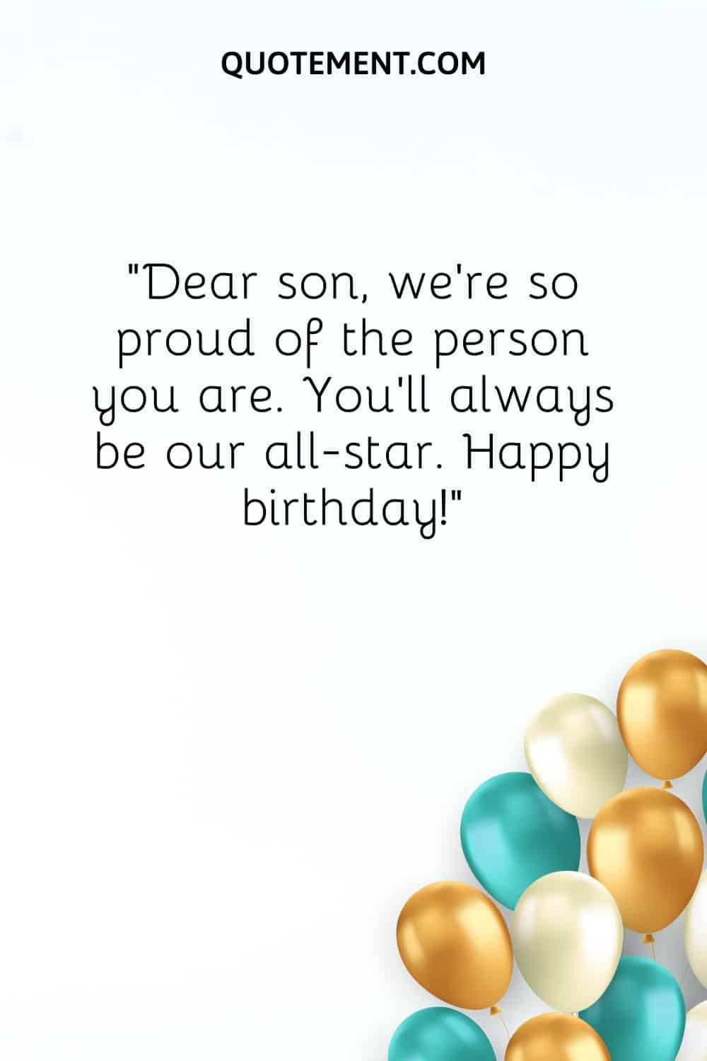 Dear son, we’re so proud of the person you are.
