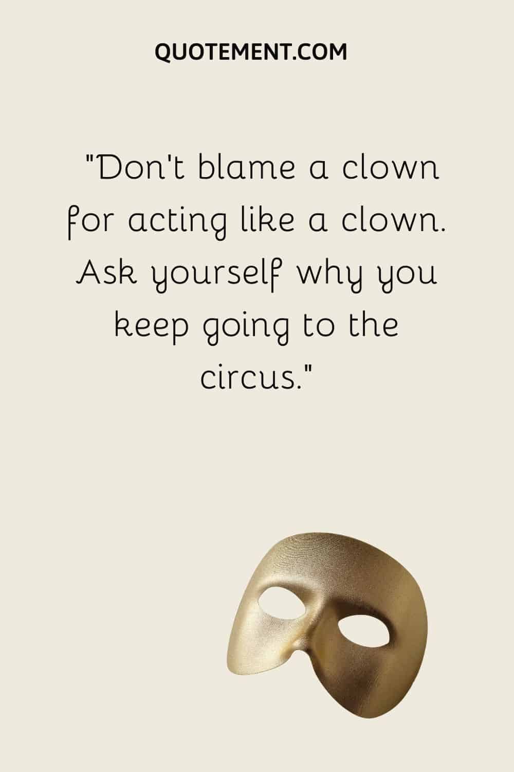 Don’t blame a clown for acting like a clown