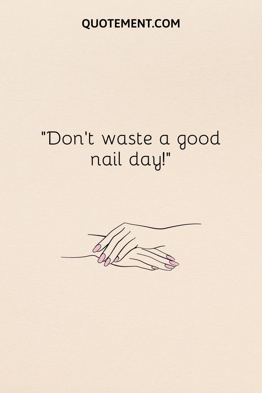 Don’t waste a good nail day