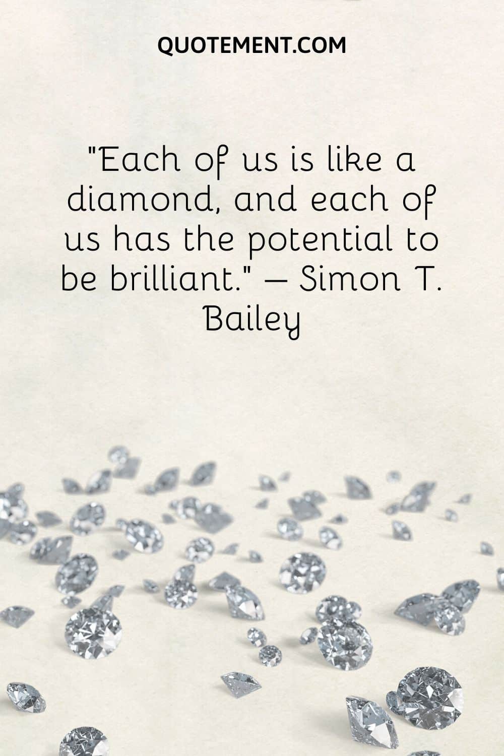 Each of us is like a diamond, and each of us has the potential to be brilliant.