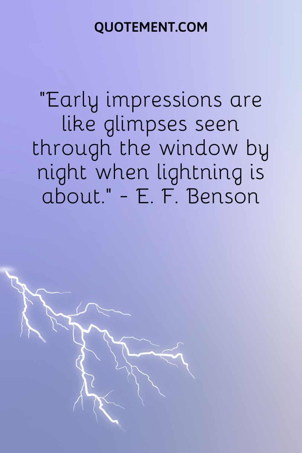 Las primeras impresiones son como los destellos que se ven a través de la ventana por la noche, cuando los relámpagos están a punto de caer.