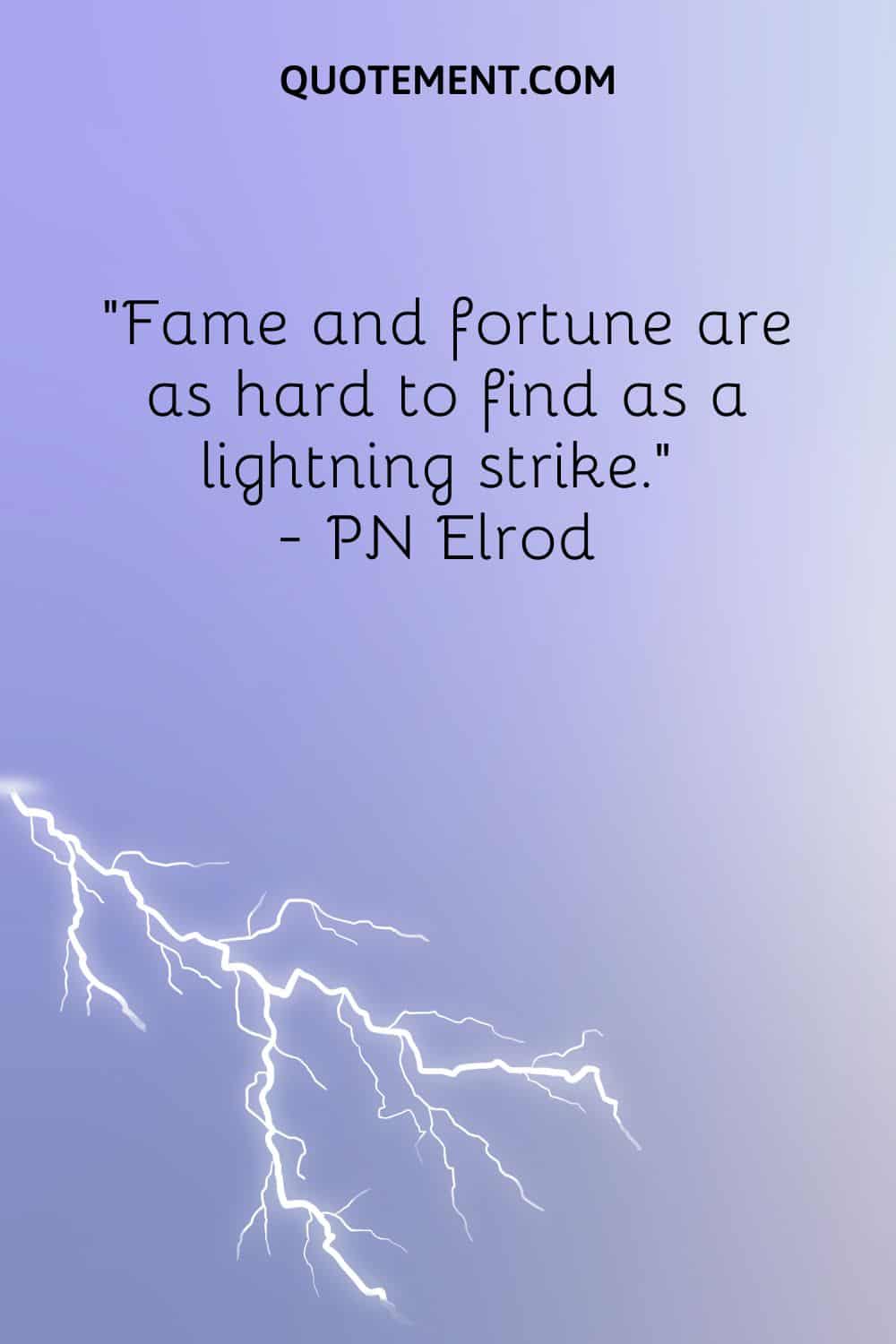 Fame and fortune are as hard to find as a lightning strike