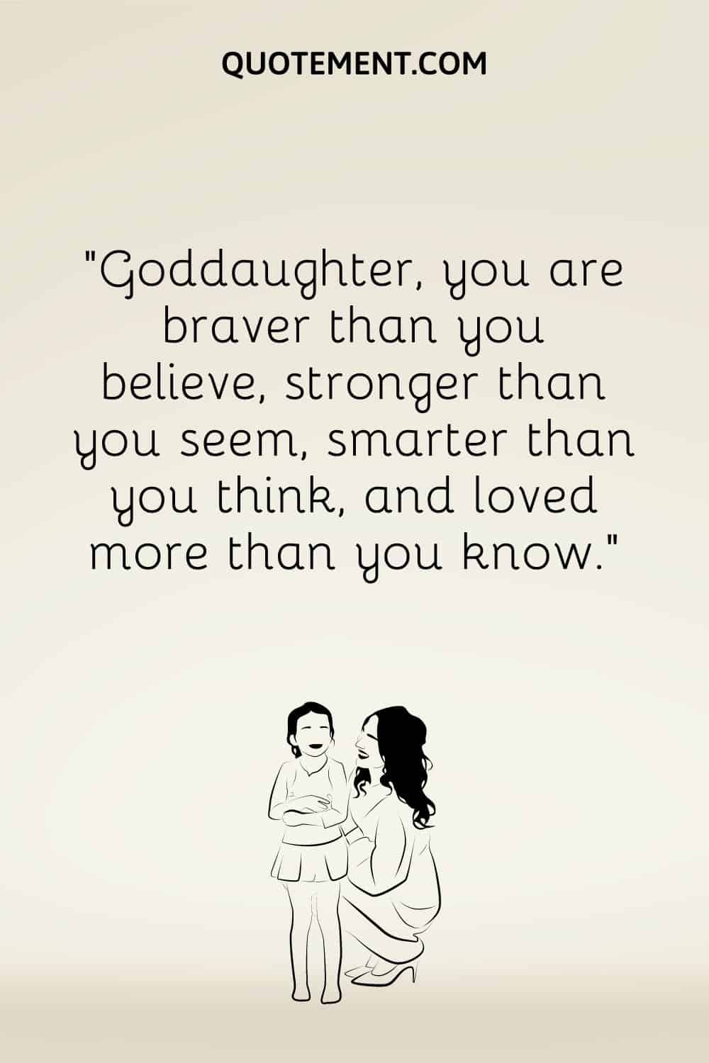 “Goddaughter, you are braver than you believe, stronger than you seem, smarter than you think, and loved more than you know.”