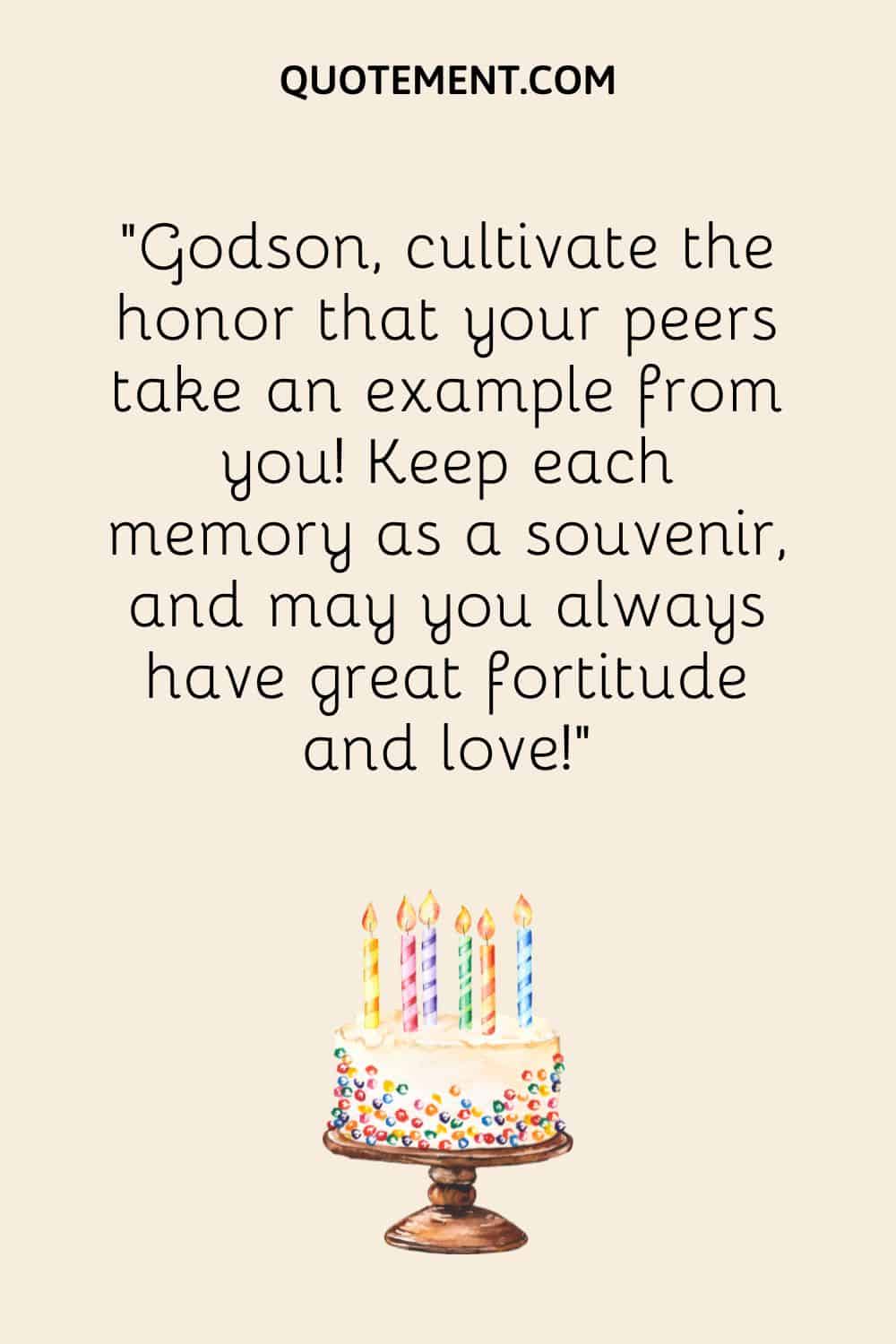 “Godson, cultivate the honor that your peers take an example from you! Keep each memory as a souvenir, and may you always have great fortitude and love!”.