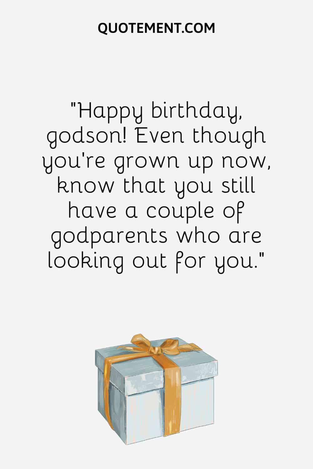 “Happy birthday, godson! Even though you’re grown up now, know that you still have a couple of godparents who are looking out for you.”