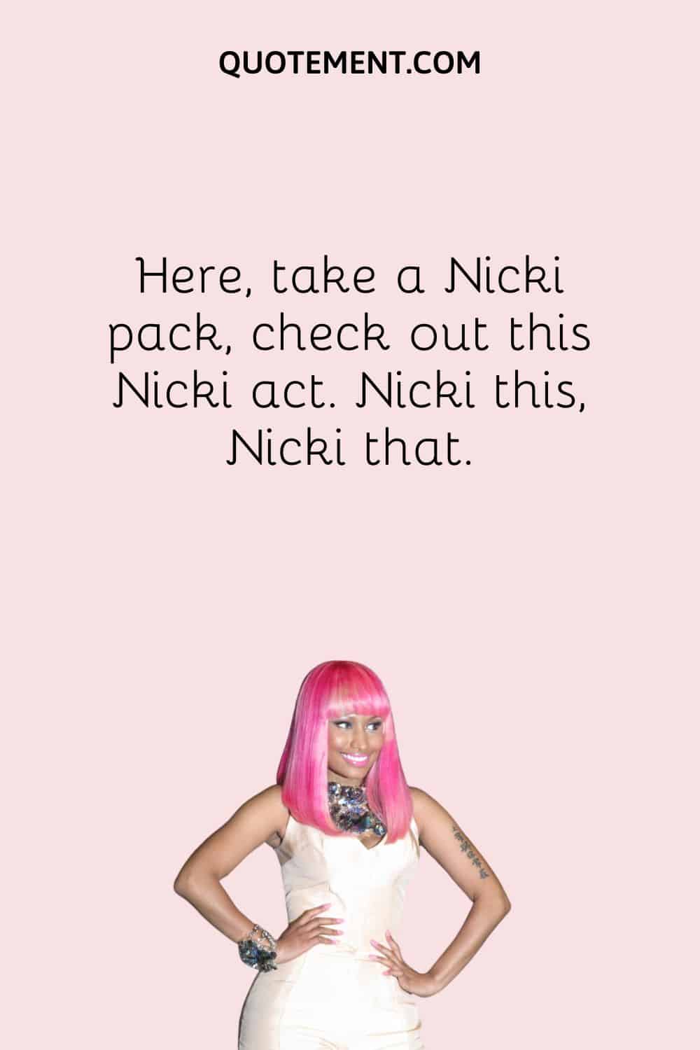 Aquí, toma un paquete de Nicki, mira este acto de Nicki. Nicki esto, Nicki aquello