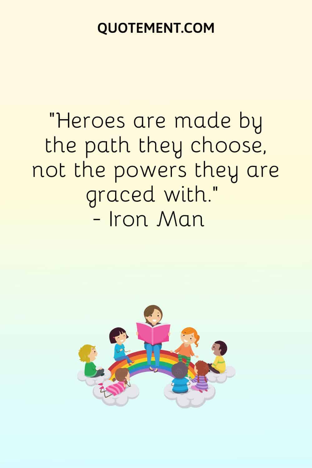 Heroes are made by the path they choose, not the powers they are graced with