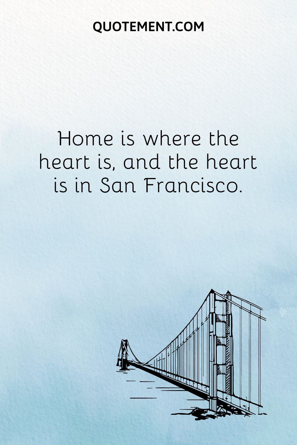 Home is where the heart is, and the heart is in San Francisco.