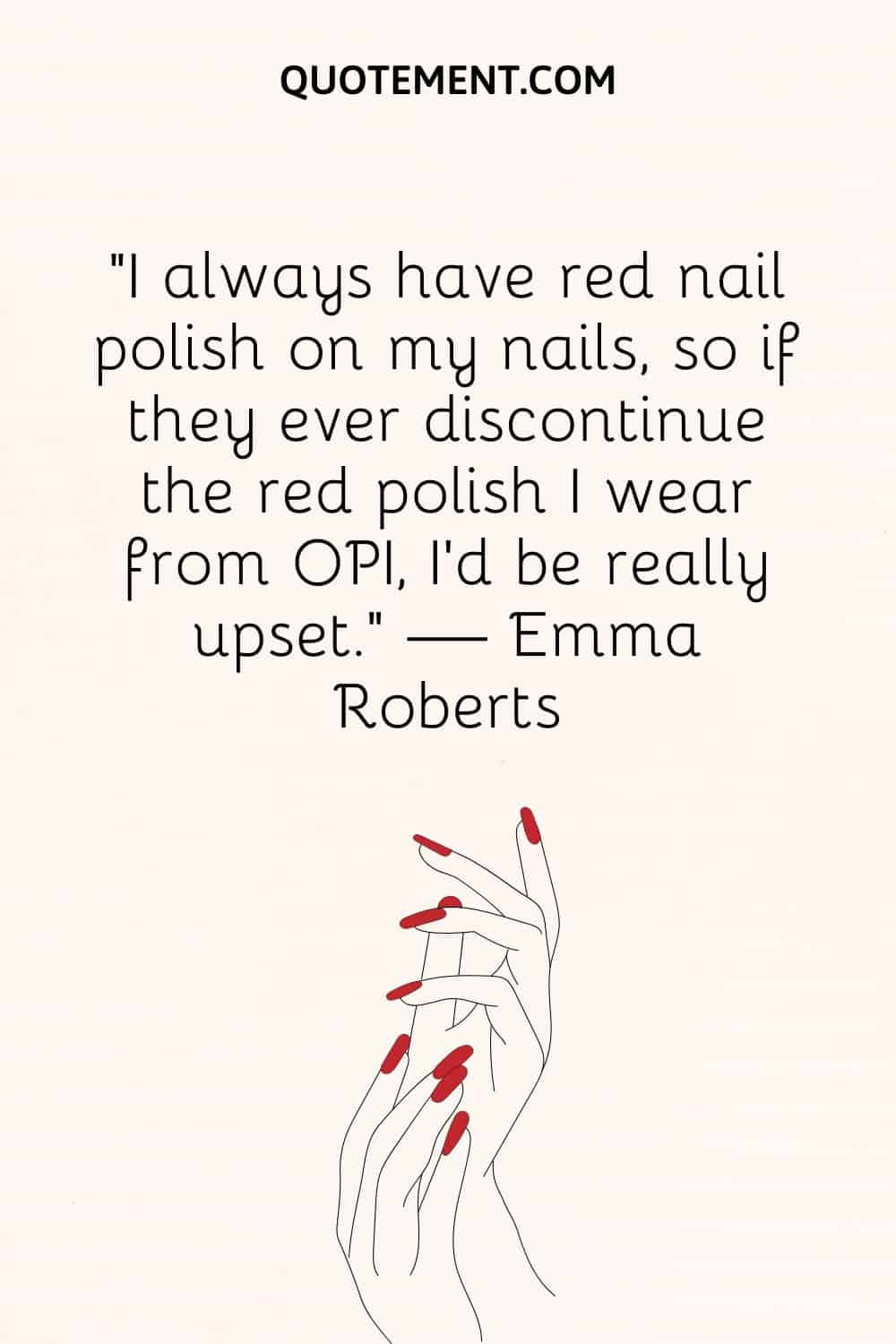 "Siempre llevo esmalte rojo en las uñas, así que si alguna vez descatalogan el esmalte rojo que uso de OPI, me enfadaría mucho...".